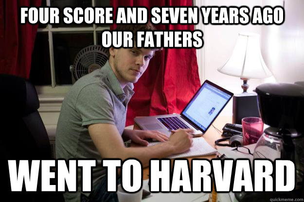 Four score and seven years ago our fathers went to harvard - Four score and seven years ago our fathers went to harvard  Harvard Douchebag