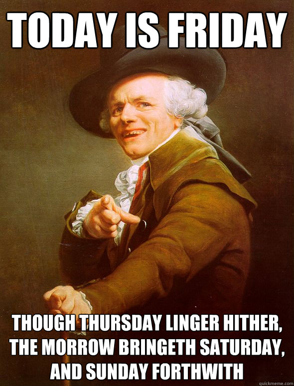 Today is Friday Though Thursday linger hither, The morrow bringeth Saturday, and Sunday forthwith - Today is Friday Though Thursday linger hither, The morrow bringeth Saturday, and Sunday forthwith  Joseph Ducreux