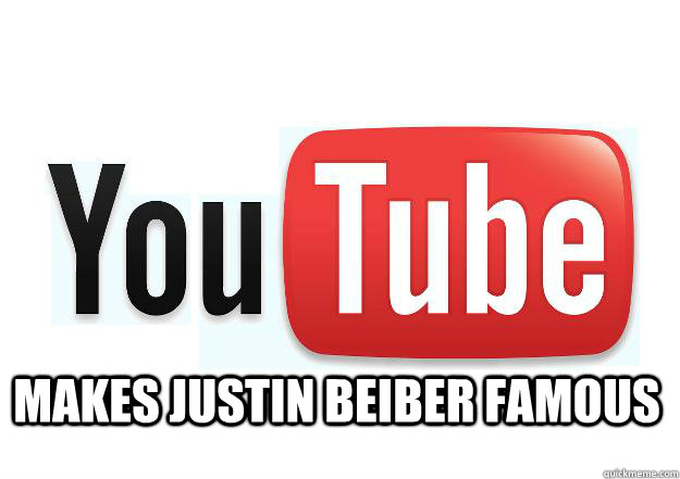 Makes justin beiber famous  Scumbag Youtube