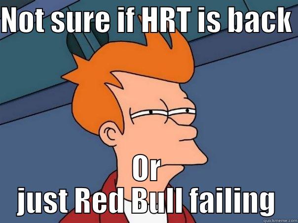 NOT SURE IF HRT IS BACK  OR JUST RED BULL FAILING Futurama Fry