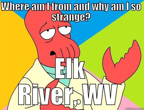 WHERE AM I FROM AND WHY AM I SO STRANGE? ELK RIVER, WV  Futurama Zoidberg 