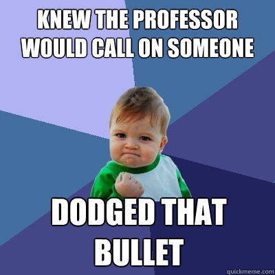 Knew the professor would call on someone Dodged that bullet - Knew the professor would call on someone Dodged that bullet  Success Kid