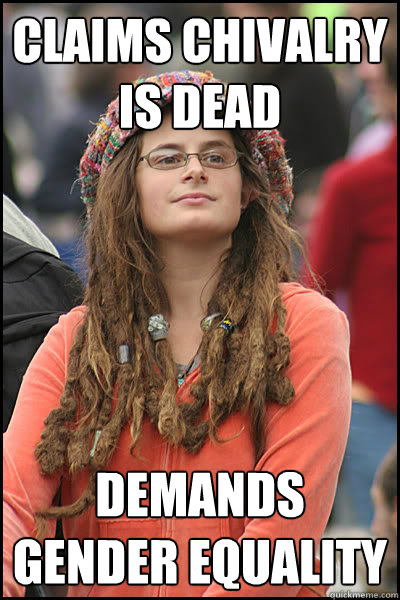 CLAIMS CHIVALRY IS DEAD demands gender equality - CLAIMS CHIVALRY IS DEAD demands gender equality  College Liberal