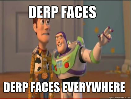 Derp faces derp faces everywhere - Derp faces derp faces everywhere  woody and buzz