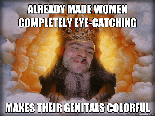 already made women completely eye-catching makes their genitals colorful  Good Guy God