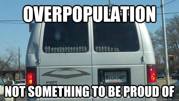 Overpopulation NOT something to be proud of - Overpopulation NOT something to be proud of  Scumbag Stickers