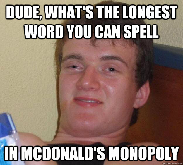 Dude, what's the longest word you can spell In McDonald's Monopoly - Dude, what's the longest word you can spell In McDonald's Monopoly  10 Guy