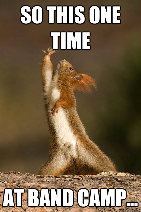 So this one time at band camp... - So this one time at band camp...  Shakespeare Squirrel