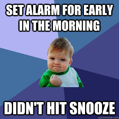 Set alarm for early in the Morning didn't hit snooze - Set alarm for early in the Morning didn't hit snooze  Success Kid