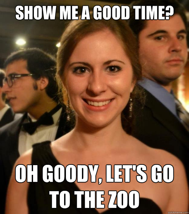 show me a good time? oh goody, let's go to the zoo - show me a good time? oh goody, let's go to the zoo  Oblivious Kellie