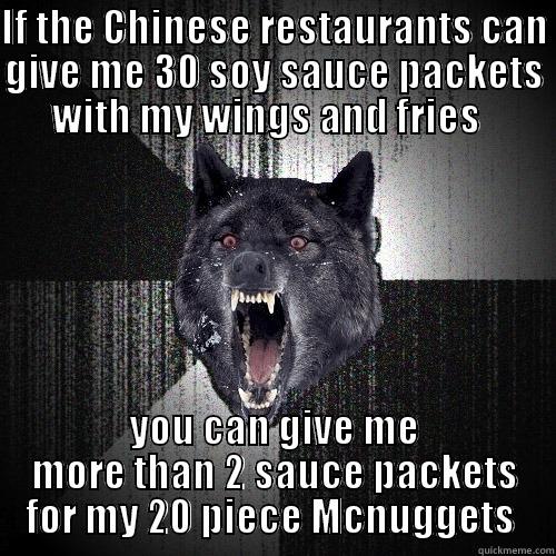 I need more sauce !!! - IF THE CHINESE RESTAURANTS CAN GIVE ME 30 SOY SAUCE PACKETS WITH MY WINGS AND FRIES   YOU CAN GIVE ME MORE THAN 2 SAUCE PACKETS FOR MY 20 PIECE MCNUGGETS  Insanity Wolf