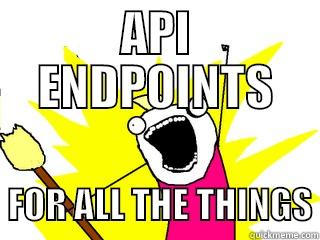 API ENDPOINTS        FOR ALL THE THINGS All The Things