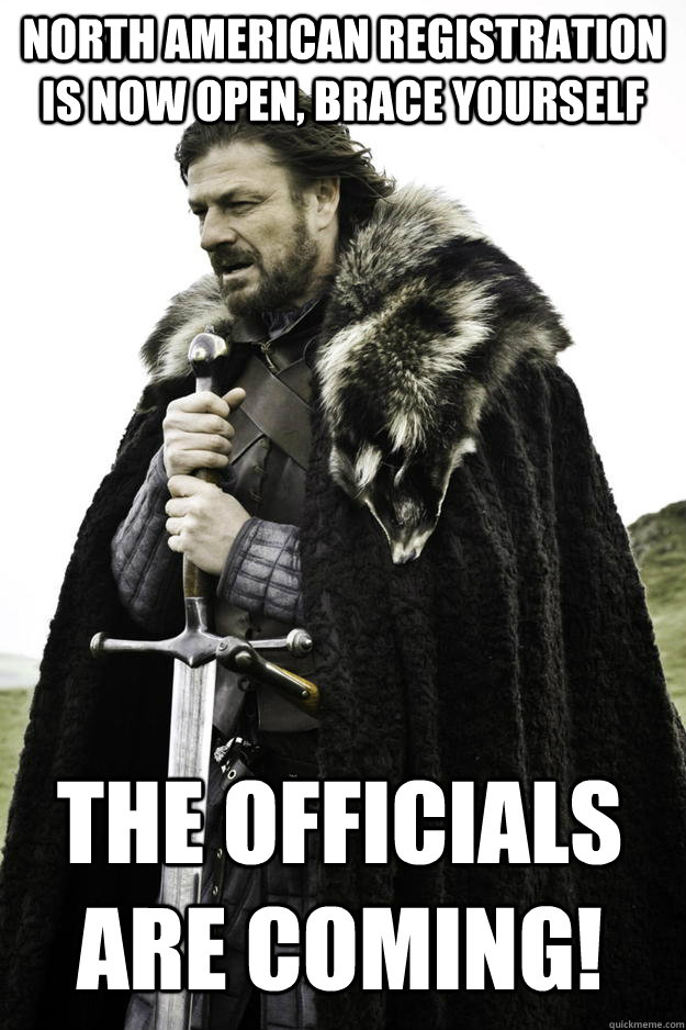 North American Registration is now Open, brace yourself THE OFFICIALS ARE COMING!   Winter is coming