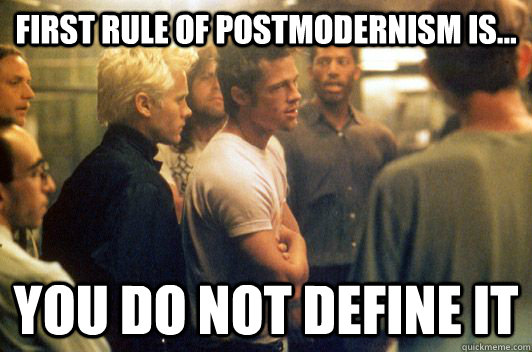 First rule of Postmodernism is... You do not define it  Fight Club First Rule