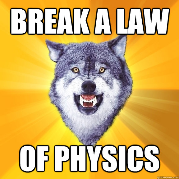 break a law of physics  Courage Wolf