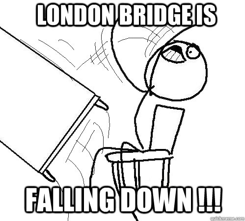 London Bridge is  FALLING DOWN !!!   rage table flip