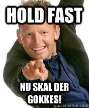 HOLD FAST NU SKAL DER GOKKES!  