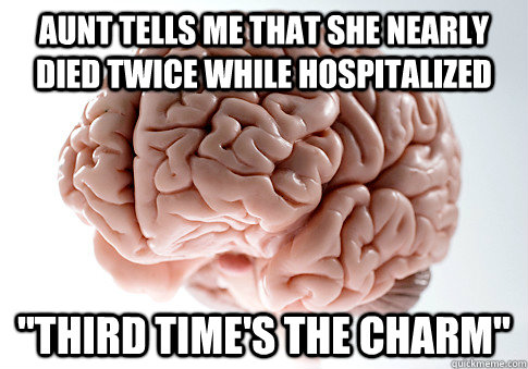 Aunt tells me that she nearly died twice while hospitalized 