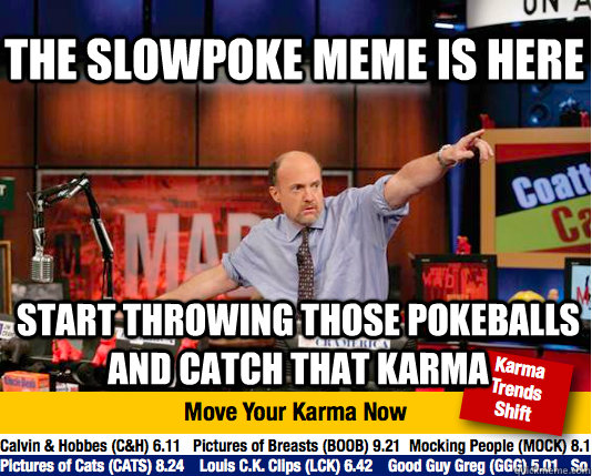 The slowpoke meme is here start throwing those pokeballs and catch that karma  Mad Karma with Jim Cramer