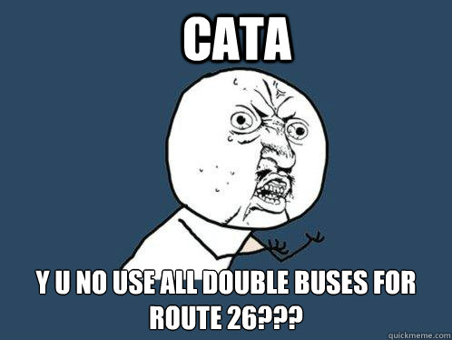 CATA y u no use all double buses for route 26???  Y U No