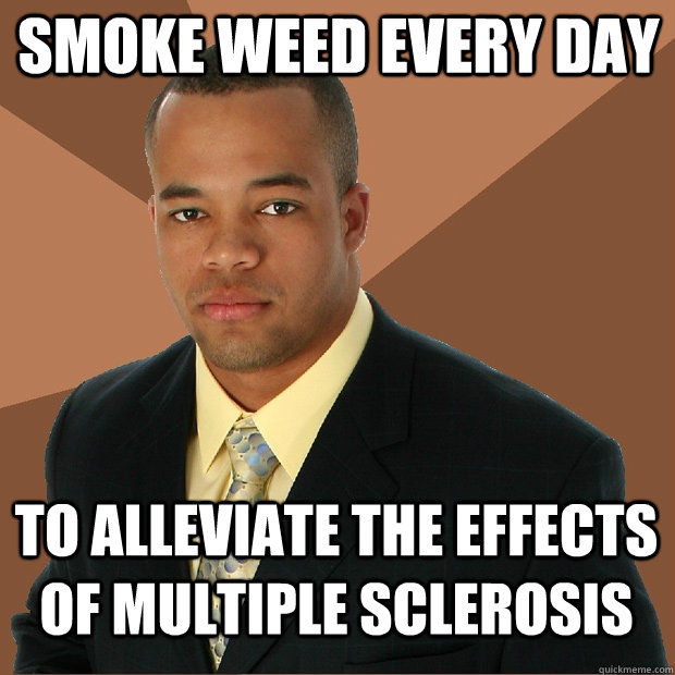 smoke weed every day to alleviate the effects of multiple sclerosis  Successful Black Man