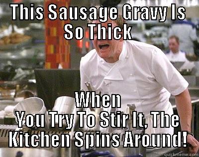 This Sausage Gravy Is So Thick... - THIS SAUSAGE GRAVY IS SO THICK WHEN YOU TRY TO STIR IT, THE KITCHEN SPINS AROUND! Chef Ramsay