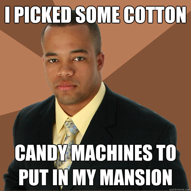 I picked some cotton candy machines to put in my mansion  Successful Black Man