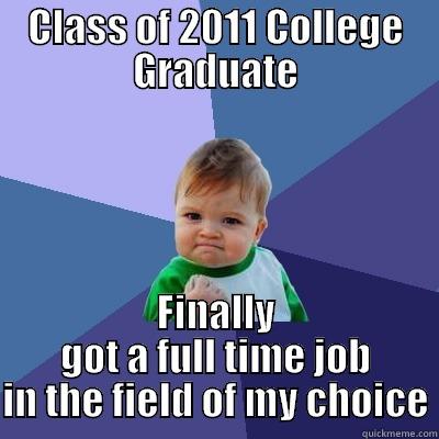 CLASS OF 2011 COLLEGE GRADUATE FINALLY GOT A FULL TIME JOB IN THE FIELD OF MY CHOICE Success Kid