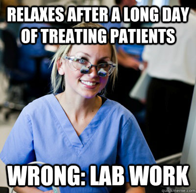 RELAXES AFTER A LONG DAY of treating patients  wrong: lab work - RELAXES AFTER A LONG DAY of treating patients  wrong: lab work  overworked dental student