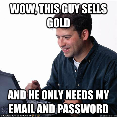 Wow, this guy sells gold and he only needs my email and password  Net noob