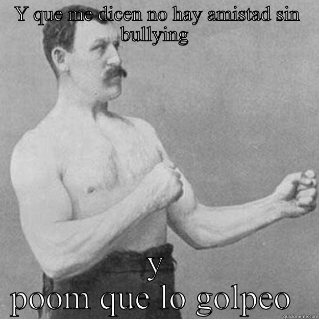 Y QUE ME DICEN NO HAY AMISTAD SIN BULLYING  Y POOM QUE LO GOLPEO  overly manly man