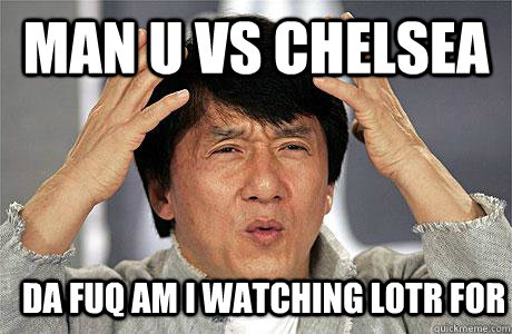 Man U vs Chelsea da fuq am i watching lotr for - Man U vs Chelsea da fuq am i watching lotr for  EPIC JACKIE CHAN