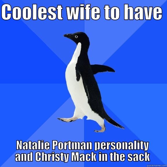 COOLEST WIFE TO HAVE  NATALIE PORTMAN PERSONALITY AND CHRISTY MACK IN THE SACK Socially Awkward Penguin