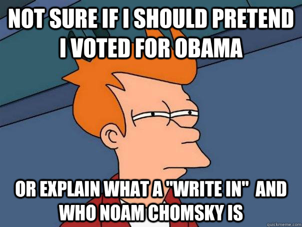 Not sure if I should pretend I voted for Obama Or explain what a 