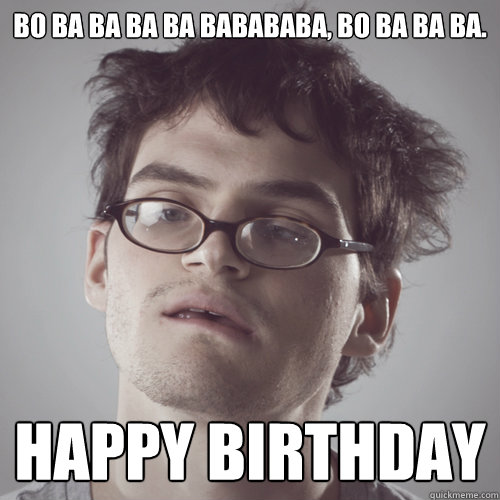 bo ba ba ba ba babababa, Bo Ba ba ba. Happy birthday  