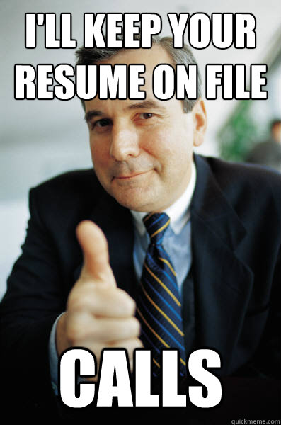 I'll keep your resume on file Calls   Good Guy Boss