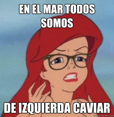 en el mar todos somos de izquierda caviar  Hipster Ariel