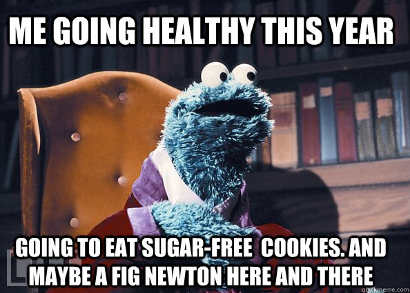 Me going healthy this year going to eat sugar-free  cookies. and maybe a fig newton here and there  Cookie Monster