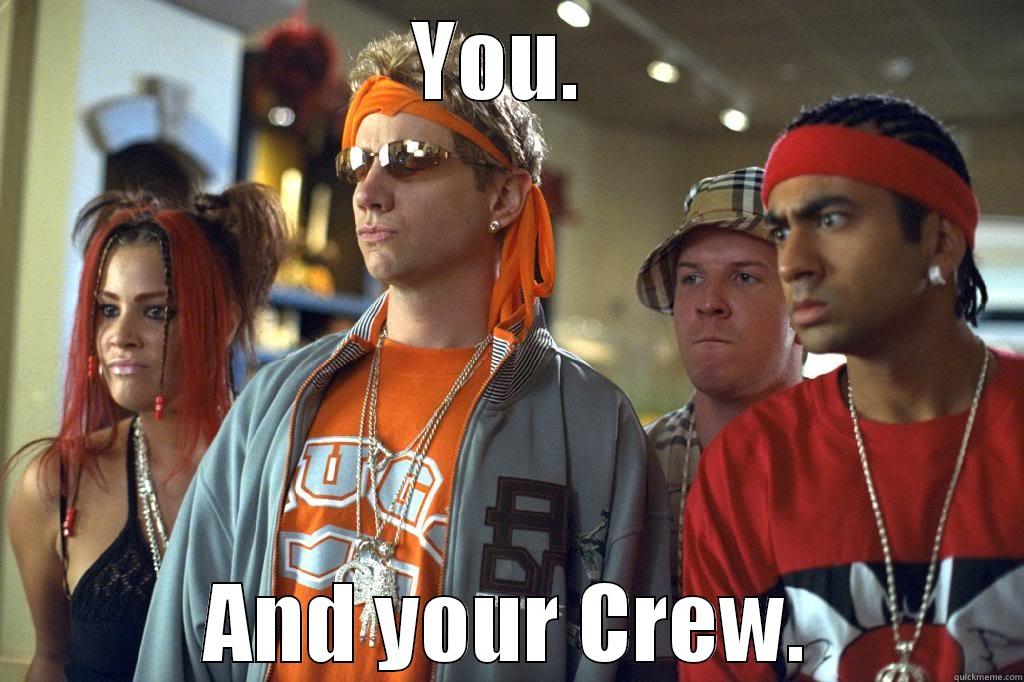 YOU.  AND YOUR CREW. Misc