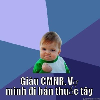  GIÀU CMNR. VỢ MÌNH ĐI BÁN THUỐC TÂY Success Kid