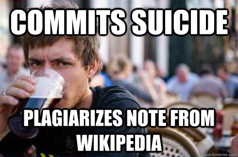 Commits Suicide Plagiarizes note from wikipedia  Lazy College Senior