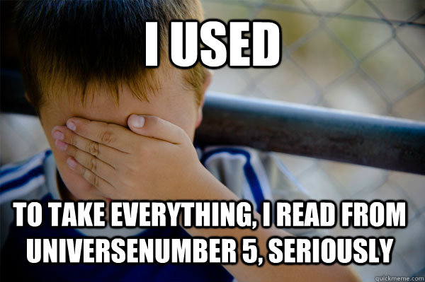 I used to take everything, i read from universenumber 5, seriously  Confession kid