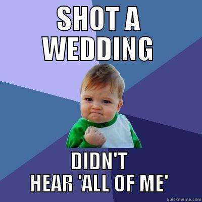 ALL OF ME HATE - SHOT A WEDDING DIDN'T HEAR 'ALL OF ME' Success Kid