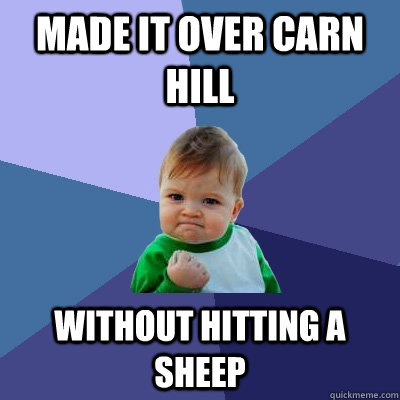 made it over carn hill without hitting a sheep  Success Kid