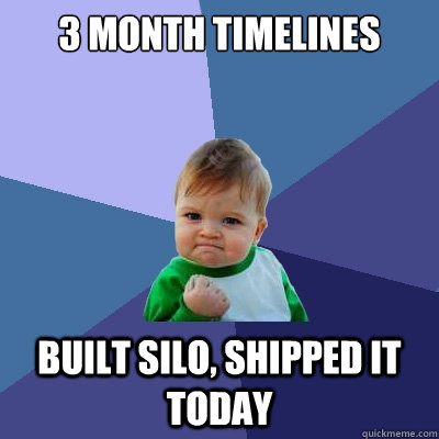 3 MONTH TIMELINES BUILT SILO, SHIPPED IT TODAY  Success Kid