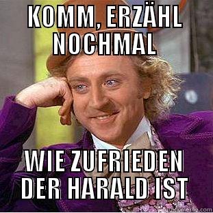 KOMM, ERZÄHL NOCHMAL WIE ZUFRIEDEN DER HARALD IST Condescending Wonka