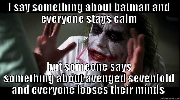 I SAY SOMETHING ABOUT BATMAN AND EVERYONE STAYS CALM BUT SOMEONE SAYS SOMETHING ABOUT AVENGED SEVENFOLD AND EVERYONE LOOSES THEIR MINDS  Joker Mind Loss