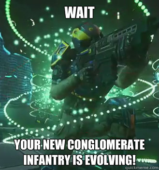 Wait Your new conglomerate infantry is evolving! - Wait Your new conglomerate infantry is evolving!  Misc