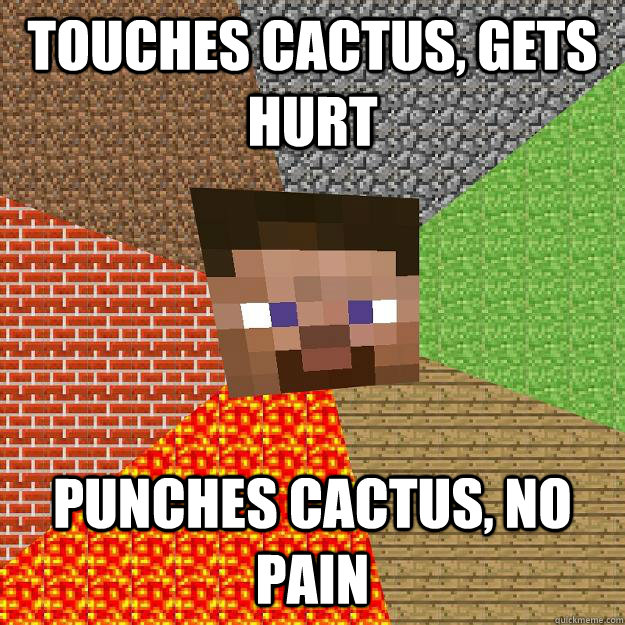 Touches cactus, gets hurt punches cactus, no pain - Touches cactus, gets hurt punches cactus, no pain  Minecraft