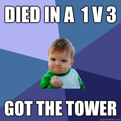 Died in a  1 v 3 Got the tower - Died in a  1 v 3 Got the tower  Success Kid